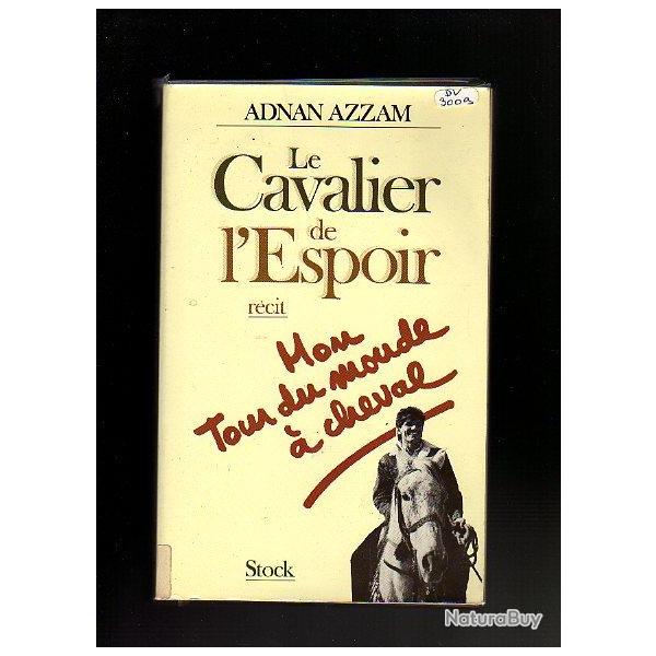 le cavalier de l'espoir . mon tour du monde � cheval de adnan azzam