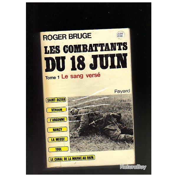 Les combattants du 18 juin. Tome 1 le sang vers� de roger bruge, verdun, saint-dizier, la meuse,