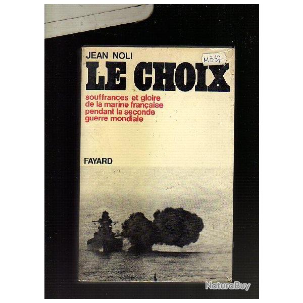 Le choix. souffrance et gloire de la marine fran�aise pendant la seconde guerre mondiale j.noli