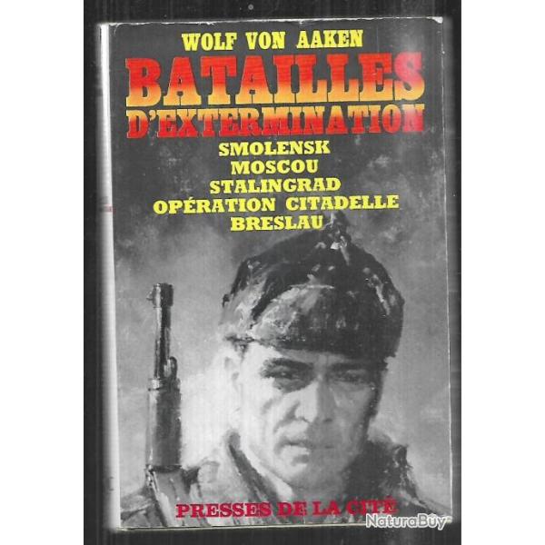 batailles d'extermination. Smolensk,Moscou,breslau , stalingrad citadelle de wolf von aaken