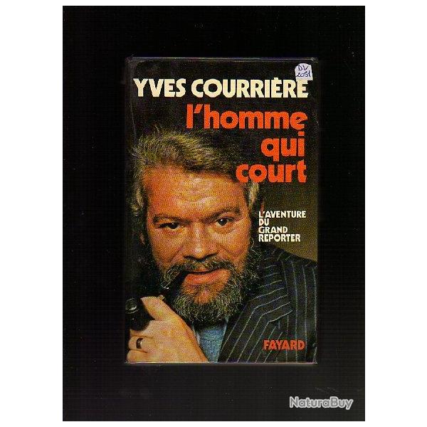 L'homme qui court. L'aventure du grand reporter. Yves courri�re