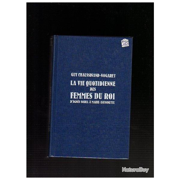 la vie quotidienne des femmes du roi.D'Agn�s Sorel � marie-antoinette de guy chaussinand nogaret