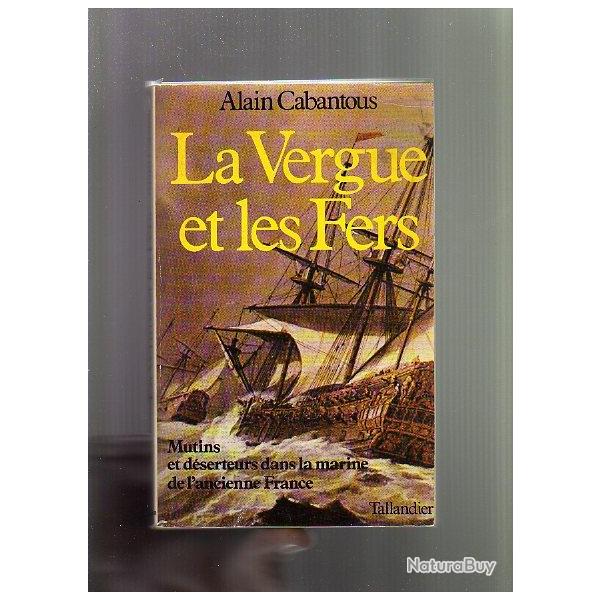 La vergue et les fers. mutins et d�serteurs dans la marine de l'ancienne france  XVIIe XVIIIe si�cle
