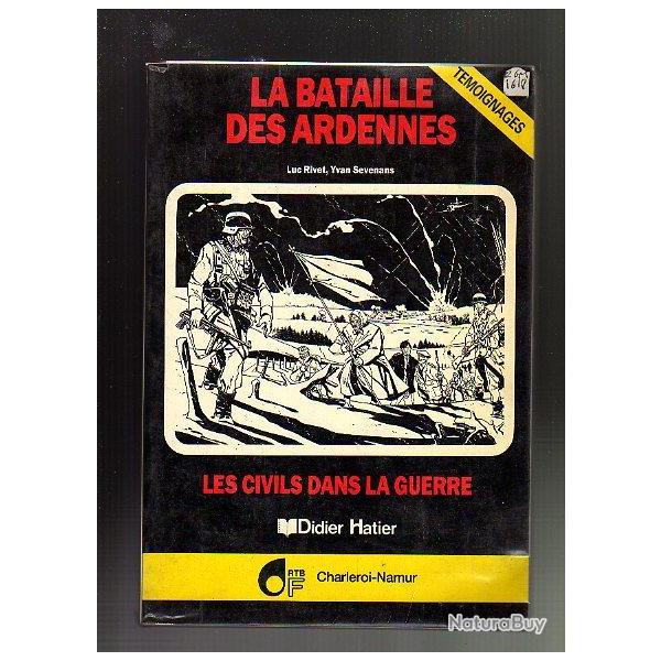 La bataille des Ardennes . les civils dans la guerre. de luc rivet et yvan sevenans