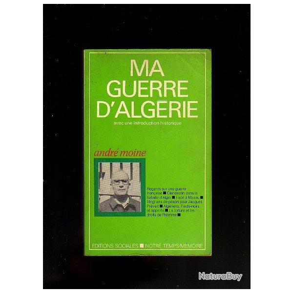 ma guerre d'alg�rie . andr� moine . clandestin dans la bataille d'alger , face � massu ,
