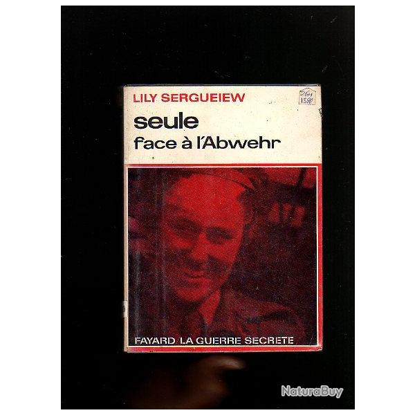 Seule face � l'abwehr de lily sergueiew , la guerre secr�te .guerre 1939-1945