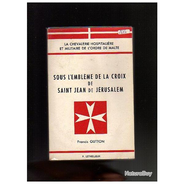 sous l'embl�me de la croix de saint-jean de j�rusalem la chevalerie hospitali�re et militaire rare