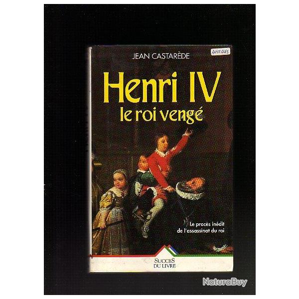 Henri IV le roi veng� . le proc�s in�dit de l'assassinat du roi
