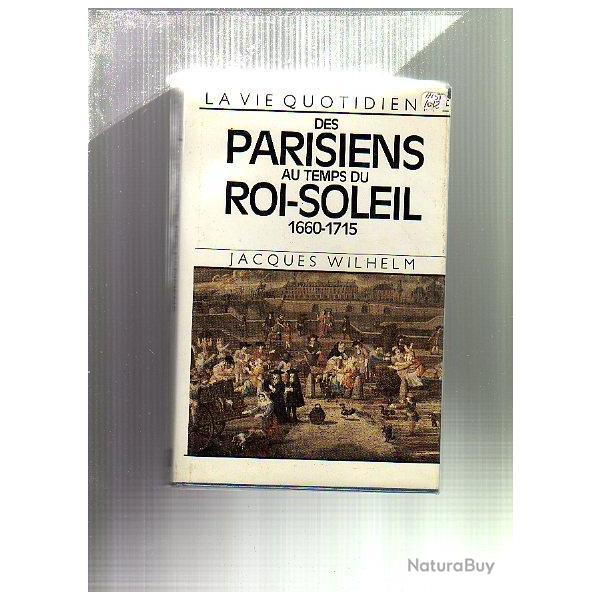 La vie quotidienne des parisiens au temps du roi-soleil 1660-1715 jacques wilhelm