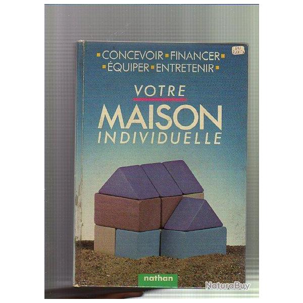 votre maison individuelle , concevoir,financer,�quiper et entretenir
