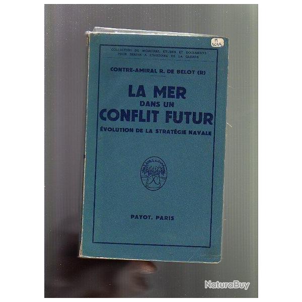 La mer dans un conflit futur �volution de la strat�gie navale , de belot ,payot. marine de guerre