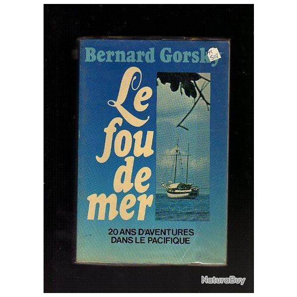 bernard gorsky . le fou de mer . 20 ans d'aventures dans le pacifique .