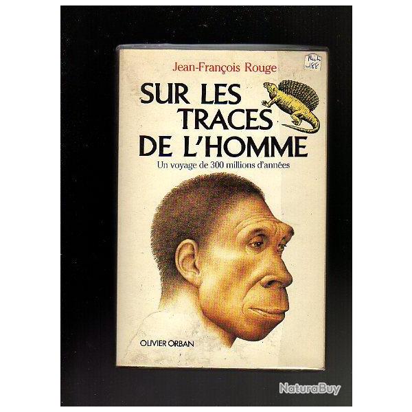 Sur les traces de l'homme. un voyage de 300 millions d'ann�es de jean-fran�ois rouge  . pr�histoire