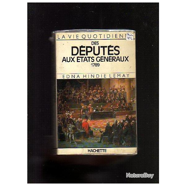 la vie quotidienne des d�put�s aux �tats g�n�raux. pr�-r�volution fran�aise. edna hindie lemay