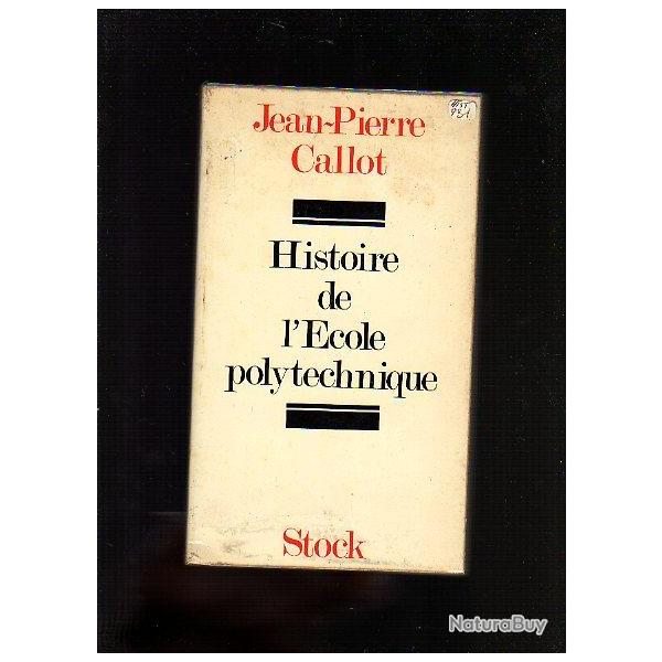 histoire de l'�cole polytechnique. ses l�gendes , ses traditions, sa gloire de jean pierre callot