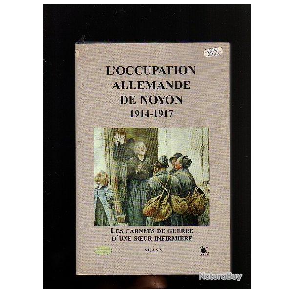 L'occupation allemande de noyon.1914-1917.les carnets de guerre d'une soeur infirmi�re