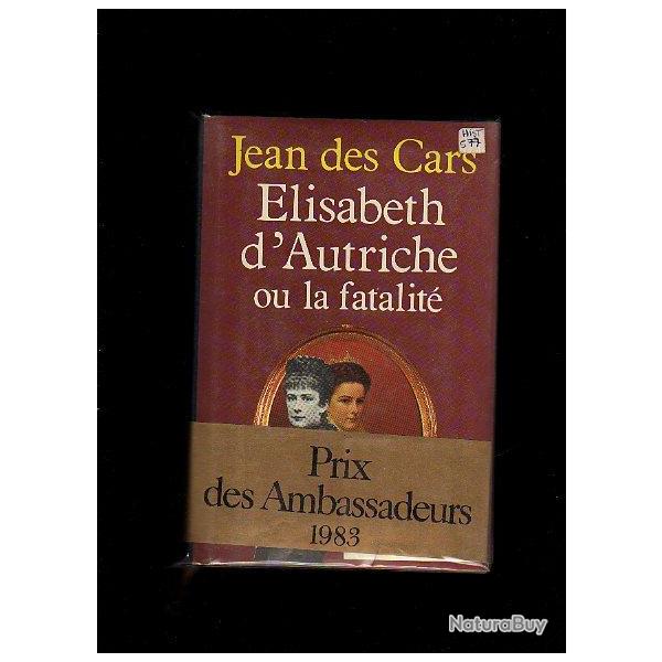 Elisabeth d'autriche ou la fatalit� de jean des cars . imp�ratrice d'autriche . sissi