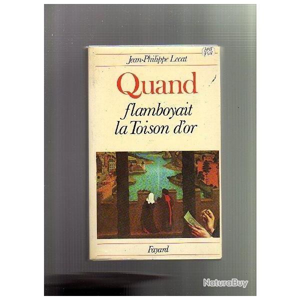 Quand flamboyait la toison d'or . bourgogne et ducs de bourgogne jean-philippe lecat