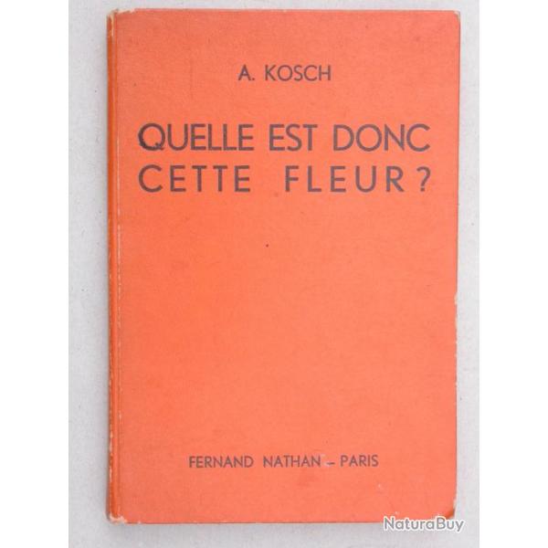 Quelle est donc cette fleur - KOSCH guide de d�termination des fleurs F. Nathan 1956