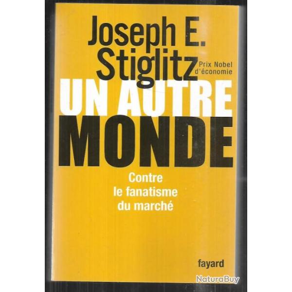 un autre monde contre le fanatisme du march� de joseph e.stiglitz prix nobel d'�conomie