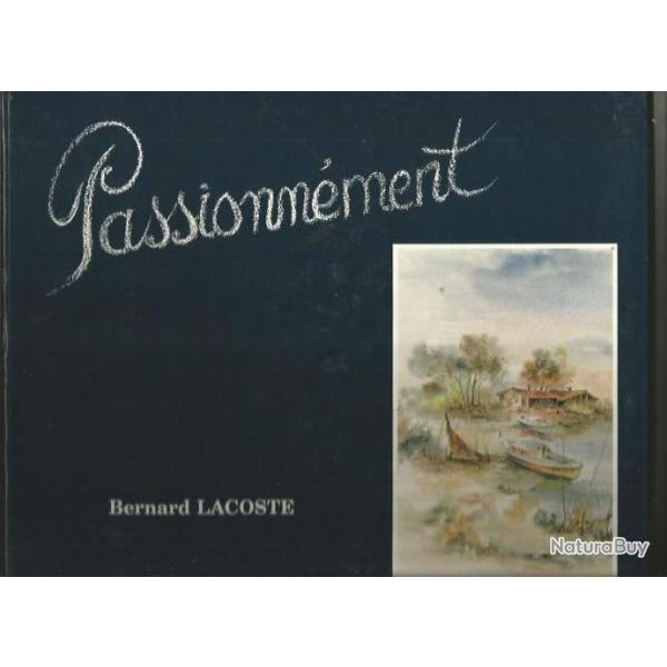 Passionn�ment. bernard lacoste.  texte dominique escourrou. aquarelles num�rot� sign�