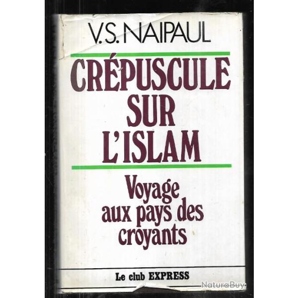 cr�puscule sur l'islam voyage aux pays des croyants de v.s.naipaul