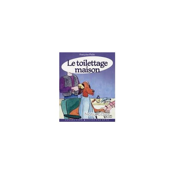 Le toilettage maison , fran�oise philie. edts le jour , guide pas b�te