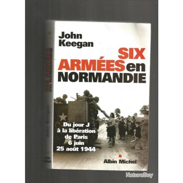 six arm�es en normandie de john keegan. du jour j � la lib�ration de paris