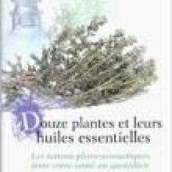 Douze plantes et leurs huiles essentielles.