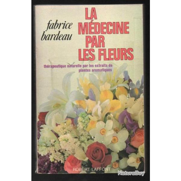 la m�decine par les fleurs de fabrice bardeau, th�rapeutique naturelle par les extraits de plantes