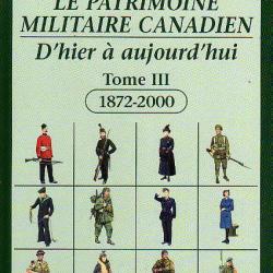 le patrimoine militaire canadien.d'hier &agrave; aujourd'hui  tome III 1872-2000