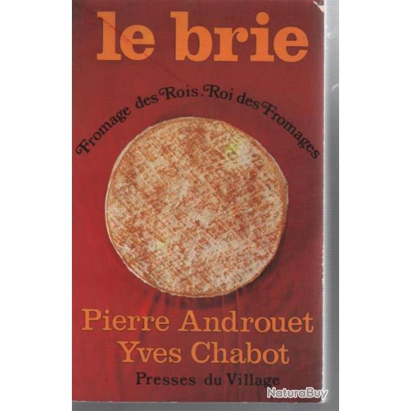 Le brie fromage des rois , roi des fromages  de pierre androuet et yves chabot