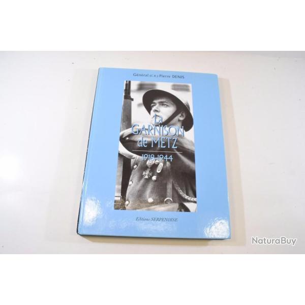 La garnison de Metz 1918-1944, par G�n�ral Pierre DENIS, �ditions Serpenoise 1918 1944
