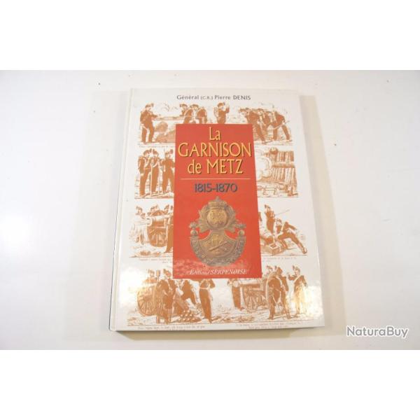 La garnison de Metz 1815-1870, par G�n�ral Pierre DENIS, �ditions Serpenoise 1815 1870
