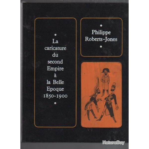 La caricature du second empire � la belle �poque 1850-1900 , de philippe roberts jones