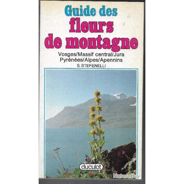 GUIDE DES FLEURS DE MONTAGNE Vosges - Massif Central - Jura - Pyrenees - Alpes - Apennins de S Stefe