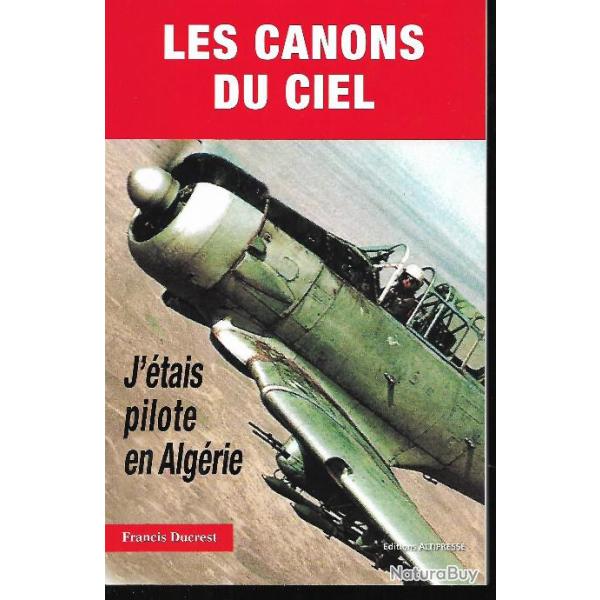 les canons du ciel , j'�tais pilote en alg�rie de francis ducrest. guerre d'alg�rie