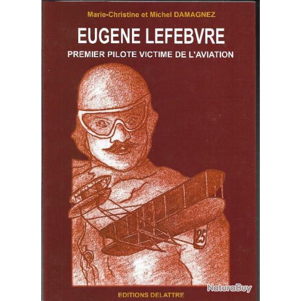 eug�ne lefebvre premier pilote victime de l'aviation 1878-1909 ,Marie-Christine & Michel DAMAGNEZ