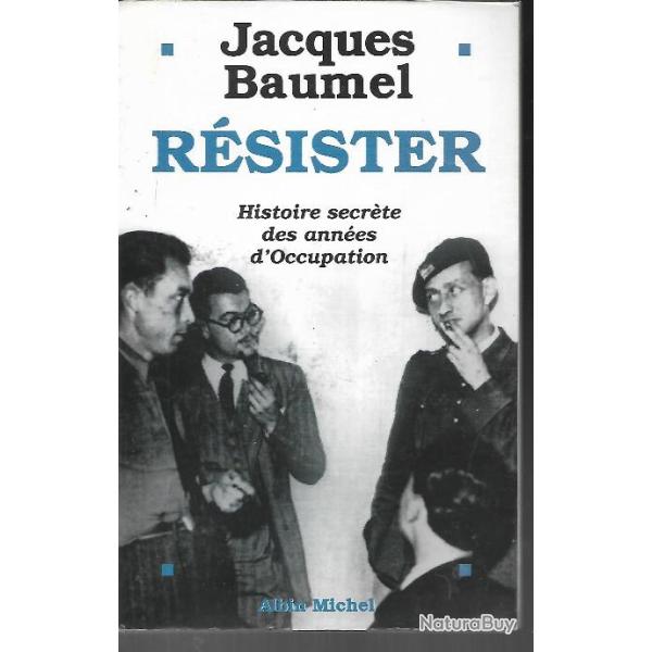 r�sister histoire secr�te des ann�es d'occupation de jacques baumel compagnon de la lib�ration