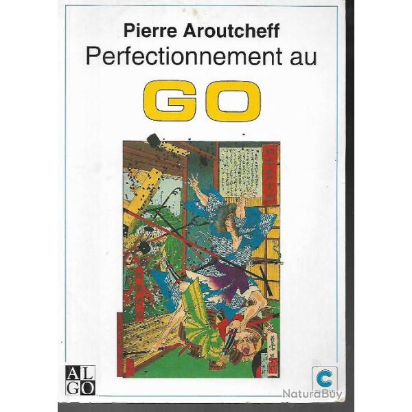 Perfectionnement au go  , le travail des pierres de pierre aroutcheff + le jeu de go marcel laurent