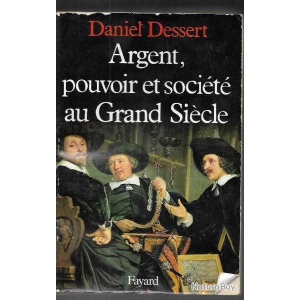 Argent, pouvoir et soci�t� au Grand Si�cle de daniel dessert