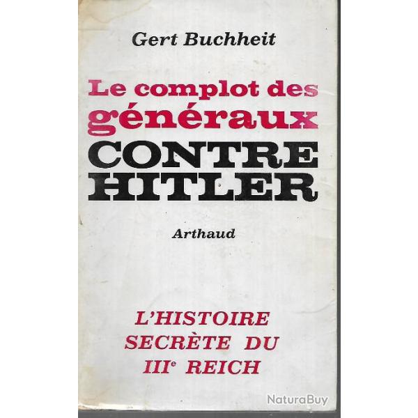 le complot des g�n�raux contre hitler , l'histoire secr�te du IIIe reich gert buchheit