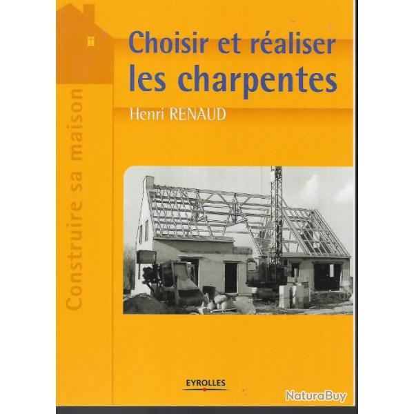 choisir et raliser les charpentes d'henri renaud , construire sa maison