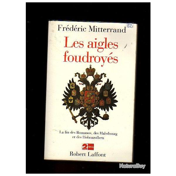 Les aigles foudroy�s. fr�d�ric mitterrand la fin des romanov , des habsbourg et des hohenzollern