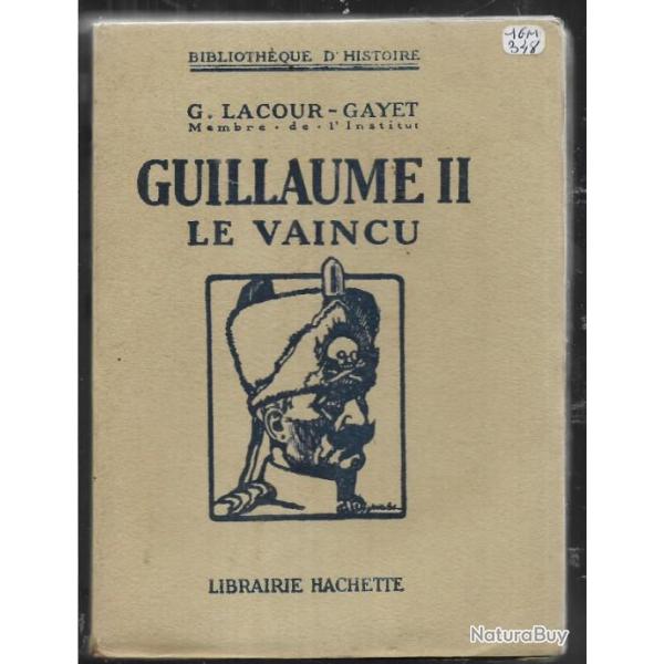 Guillaume II le vaincu , kaiser , empire allemand de G.LACOUR -GAYET.