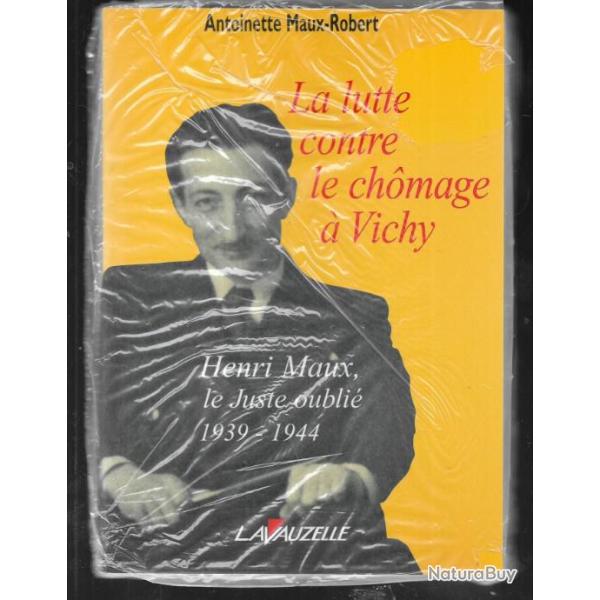 la lutte contre le chomage � vichy , henri maux le juste oubli� 1939-1944 d'antoinette maux-robert
