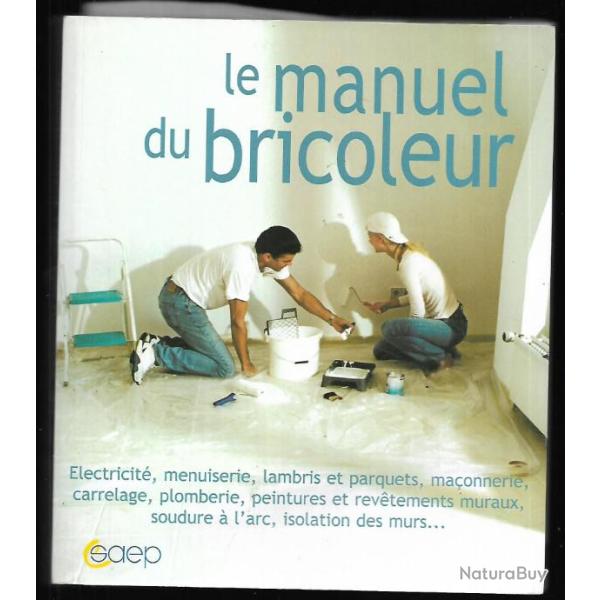 le manuel du bricoleur , lectricit , menuiserie, lambris et parquets, maonnerie , plomberie, etc.