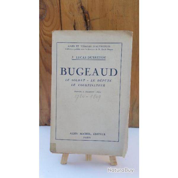 Bugeaud Le Soldat , le D�put� , le Colonisateur par J.Lucas Dubreton Edtions Albin Michel - 1931