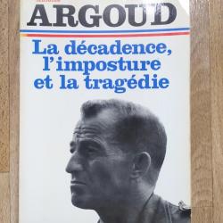 LIVRE COLONEL ARGOUD LA DECADENCE L IMPOSTURE ET LA TRAGEDIE ALGERIE FRANCAISE OAS