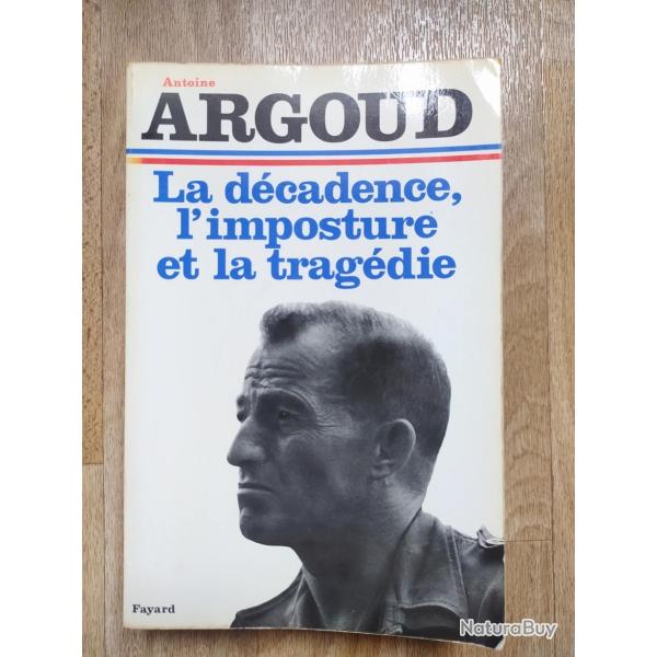 LIVRE COLONEL ARGOUD LA DECADENCE L IMPOSTURE ET LA TRAGEDIE ALGERIE FRANCAISE OAS